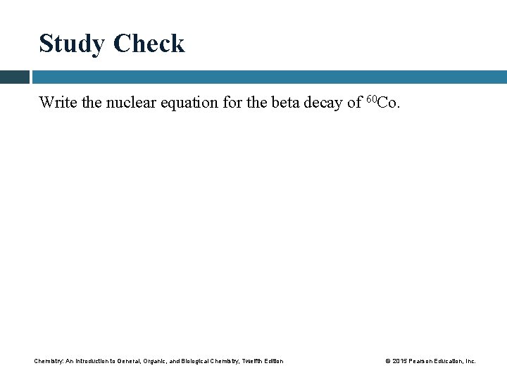Study Check Write the nuclear equation for the beta decay of 60 Co. Chemistry: