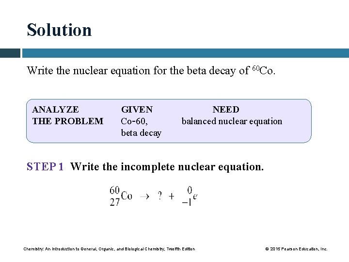 Solution Write the nuclear equation for the beta decay of 60 Co. ANALYZE THE