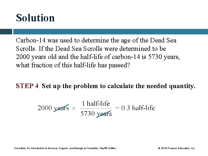 Solution Carbon-14 was used to determine the age of the Dead Sea Scrolls. If