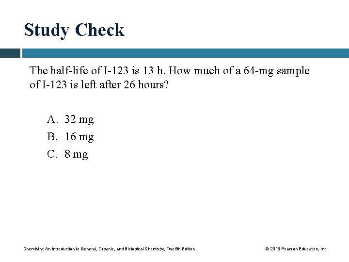 Study Check The half-life of I-123 is 13 h. How much of a 64