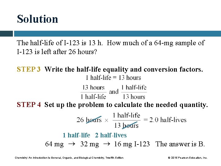Solution The half-life of I-123 is 13 h. How much of a 64 -mg