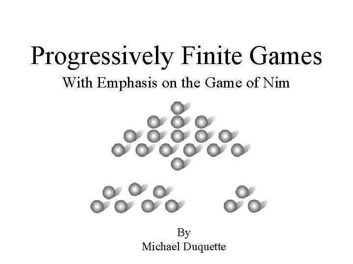 Progressively Finite Games With Emphasis on the Game of Nim By Michael Duquette 