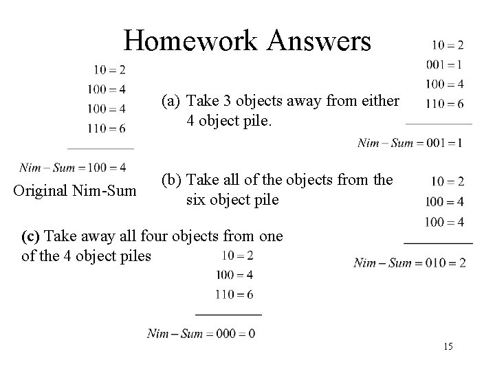 Homework Answers (a) Take 3 objects away from either 4 object pile. Original Nim-Sum