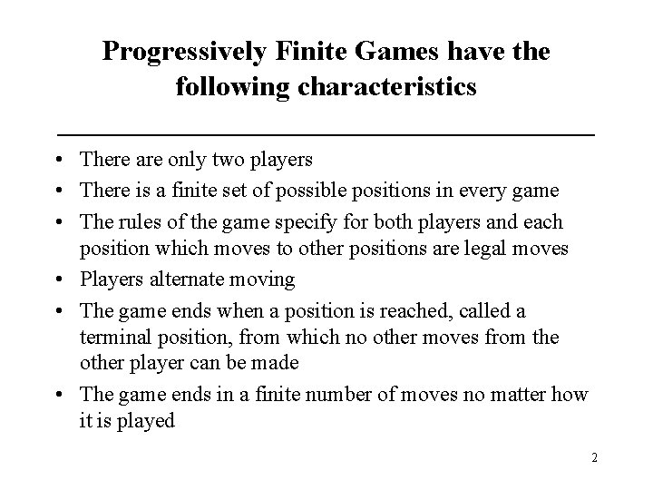 Progressively Finite Games have the following characteristics ___________________ • There are only two players