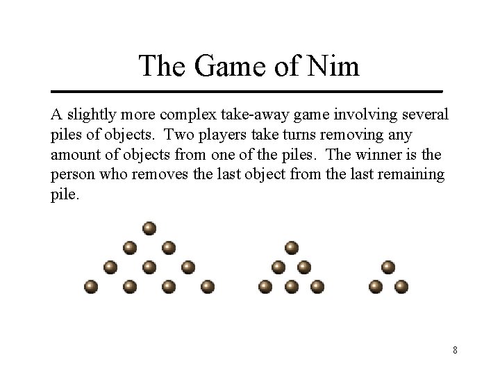 The Game of Nim ________________________ A slightly more complex take-away game involving several piles
