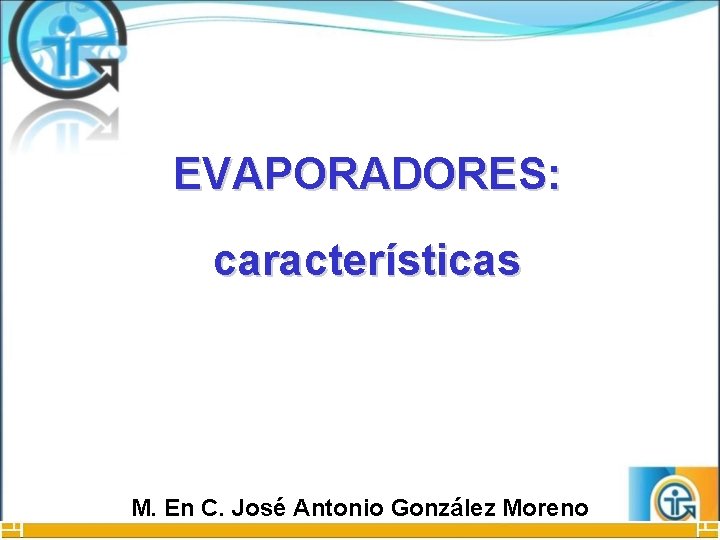 EVAPORADORES: características M. En C. José Antonio González Moreno 