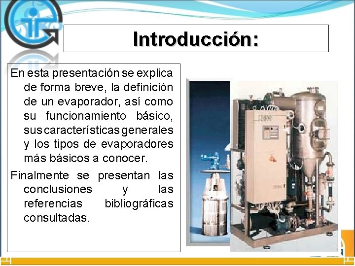 Introducción: En esta presentación se explica de forma breve, la definición de un evaporador,
