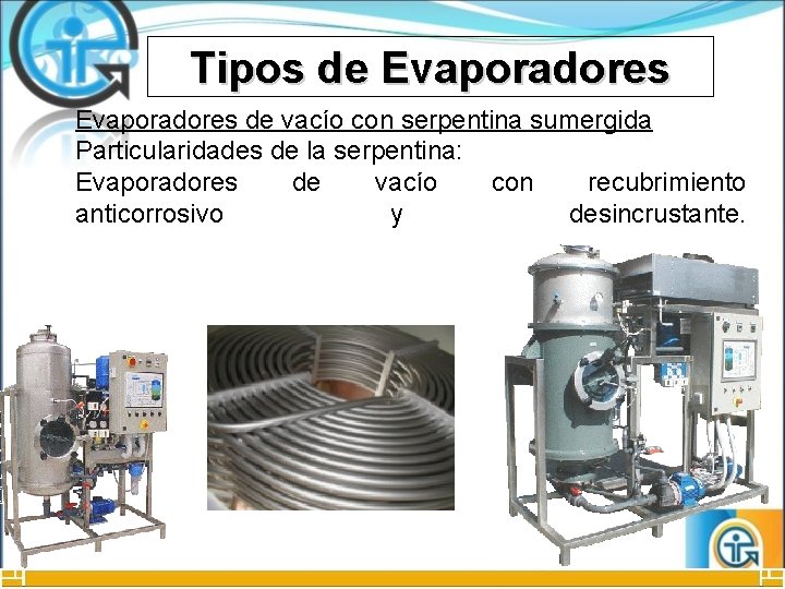 Tipos de Evaporadores de vacío con serpentina sumergida Particularidades de la serpentina: Evaporadores de