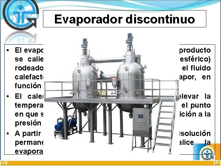 Evaporador discontinuo • El evaporador discontinuo consiste en que un producto se calienta en