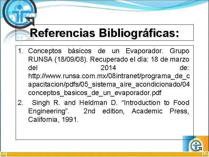 Referencias Bibliográficas: 1. Conceptos básicos de un Evaporador. Grupo RUNSA (18/09/08). Recuperado el día: