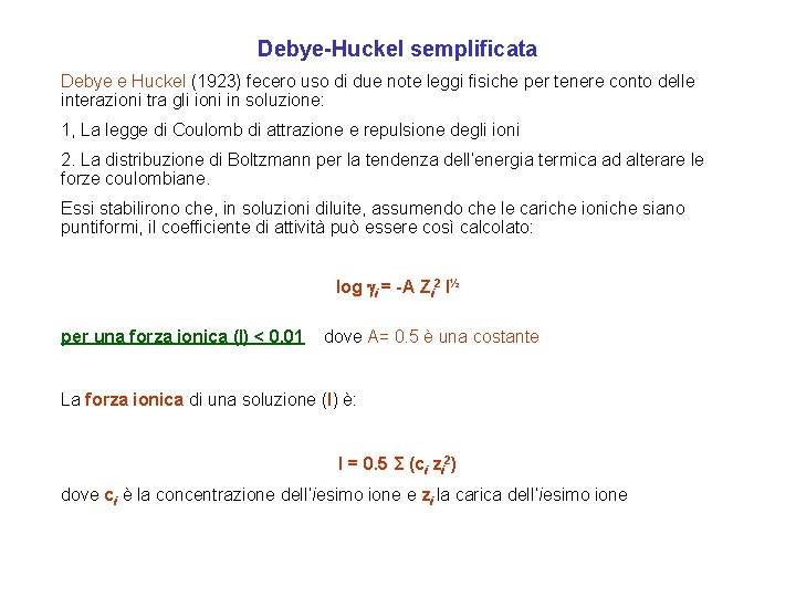 Debye-Huckel semplificata Debye e Huckel (1923) fecero uso di due note leggi fisiche per Debye-Huckel semplificata Debye e Huckel (1923) fecero uso di due note leggi fisiche per
