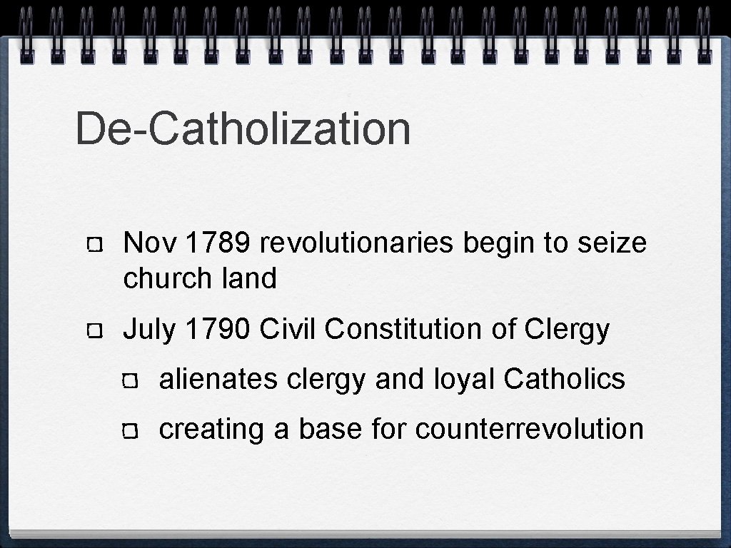 De-Catholization Nov 1789 revolutionaries begin to seize church land July 1790 Civil Constitution of