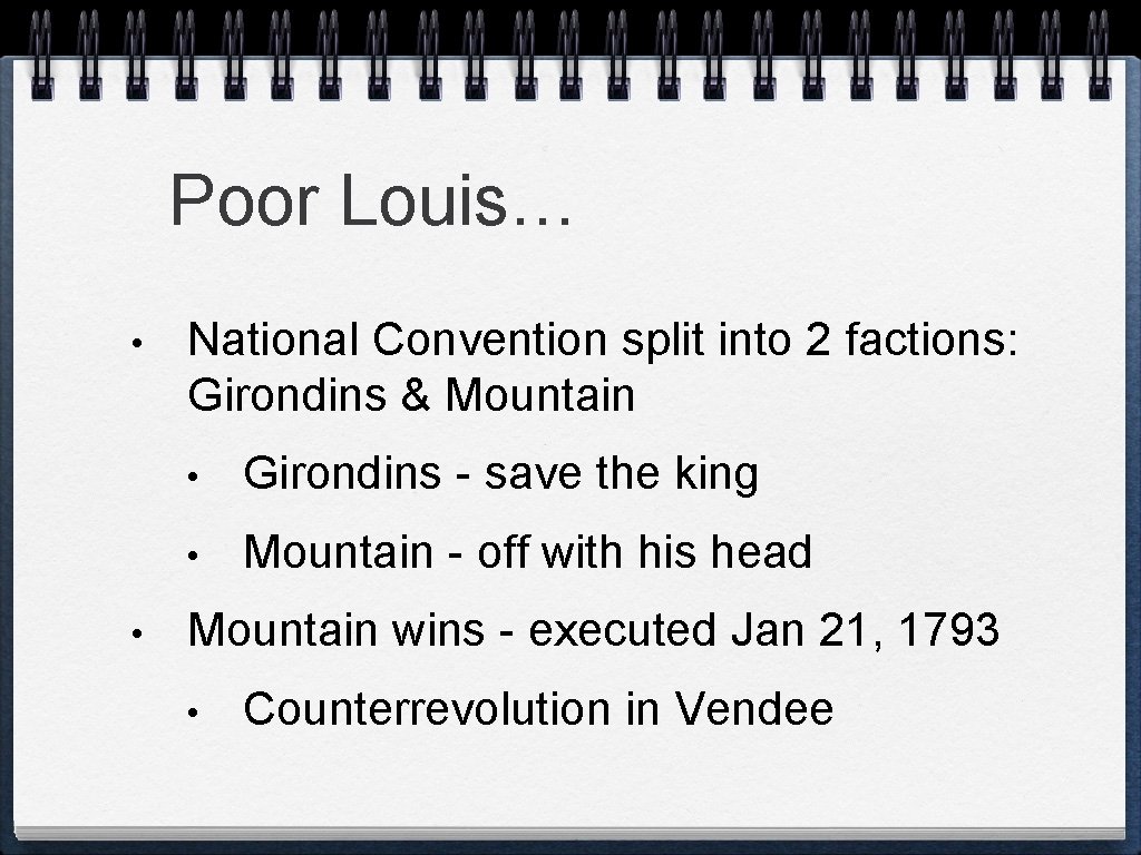 Poor Louis… • • National Convention split into 2 factions: Girondins & Mountain •