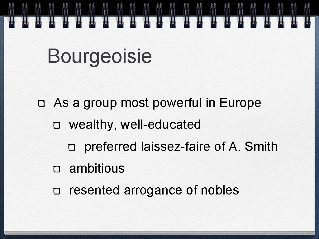 Bourgeoisie As a group most powerful in Europe wealthy, well-educated preferred laissez-faire of A.