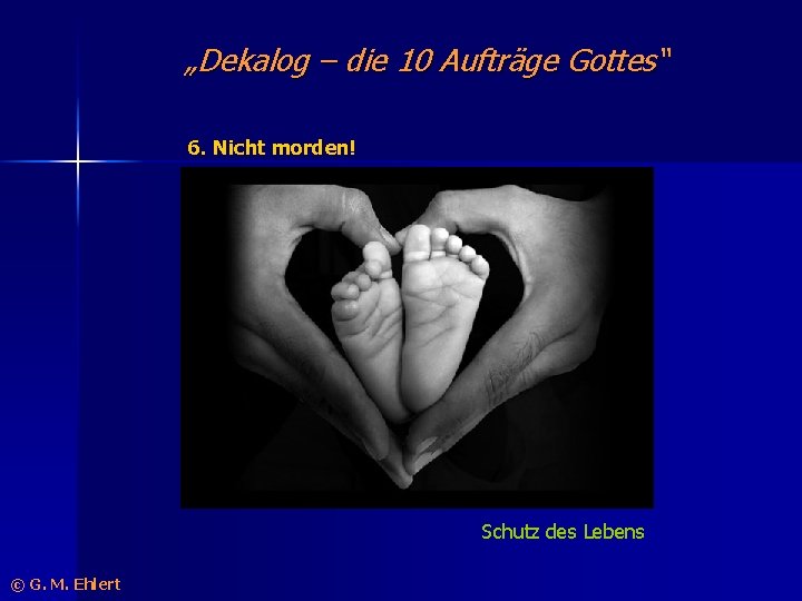 „Dekalog – die 10 Aufträge Gottes“ 6. Nicht morden! Schutz des Lebens © G.