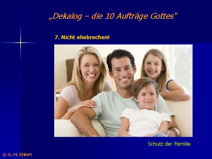 „Dekalog – die 10 Aufträge Gottes“ 7. Nicht ehebrechen! Schutz der Familie © G.