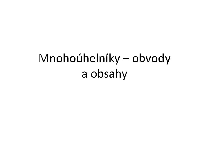 Mnohoúhelníky – obvody a obsahy 