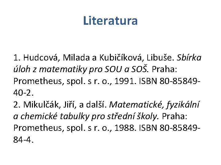 Literatura 1. Hudcová, Milada a Kubičíková, Libuše. Sbírka úloh z matematiky pro SOU a