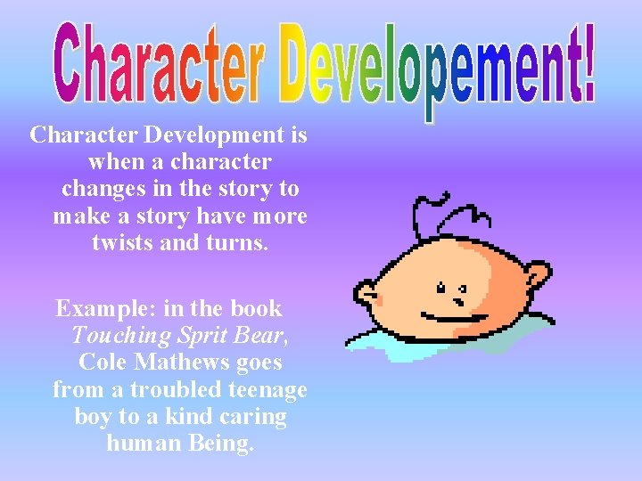 Character Development is when a character changes in the story to make a story