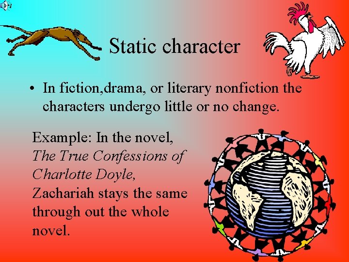 Static character • In fiction, drama, or literary nonfiction the characters undergo little or