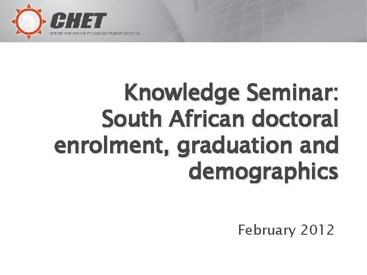Knowledge Seminar: South African doctoral enrolment, graduation and demographics February 2012 