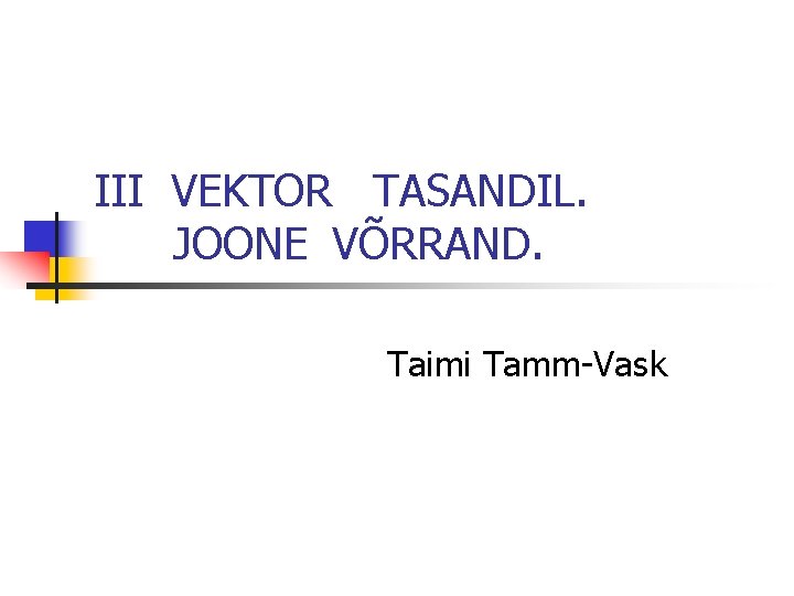 III VEKTOR TASANDIL. JOONE VÕRRAND. Taimi Tamm-Vask 
