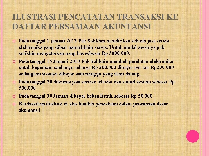 ILUSTRASI PENCATATAN TRANSAKSI KE DAFTAR PERSAMAAN AKUNTANSI Pada tanggal 1 januari 2013 Pak Solikhin