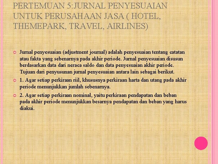 PERTEMUAN 5: JURNAL PENYESUAIAN UNTUK PERUSAHAAN JASA ( HOTEL, THEMEPARK, TRAVEL, AIRLINES) Jurnal penyesuaian