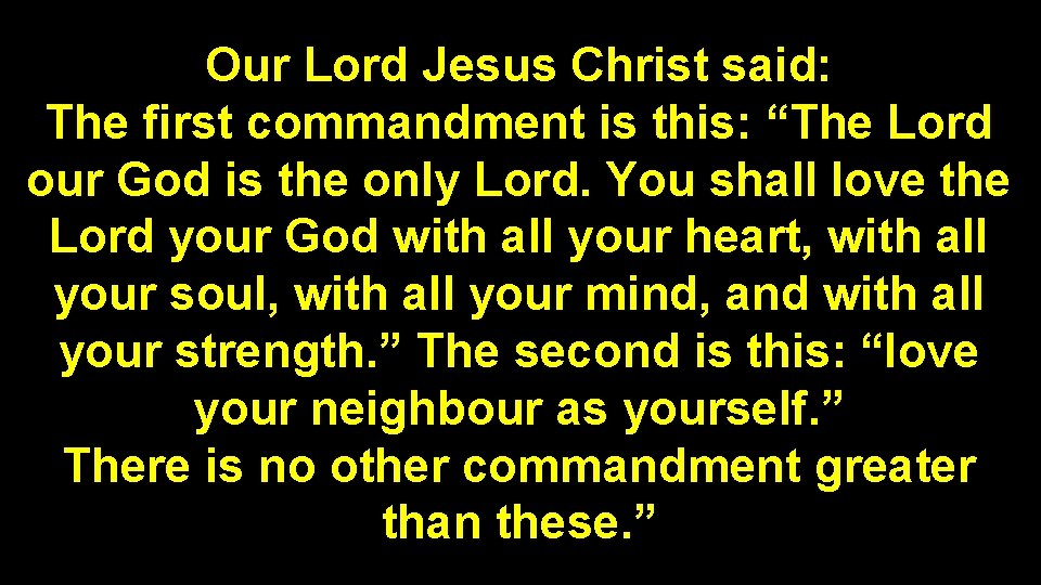 Our Lord Jesus Christ said: The first commandment is this: “The Lord our God