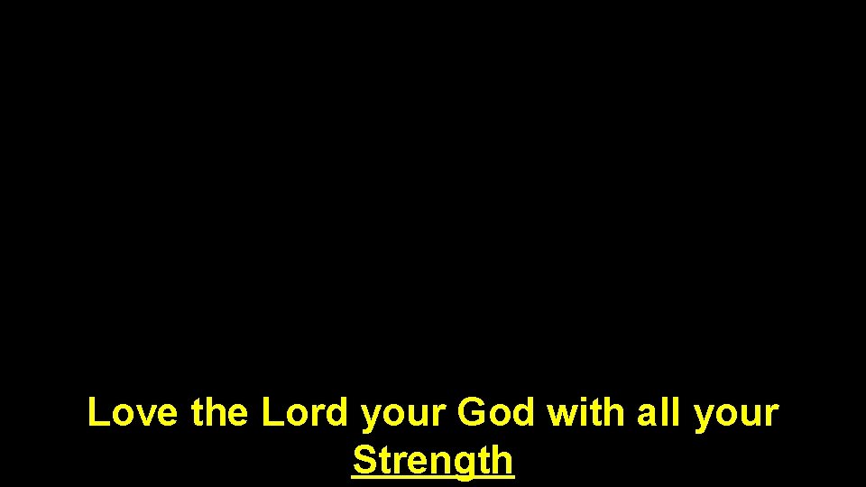 Love the Lord your God with all your Strength 