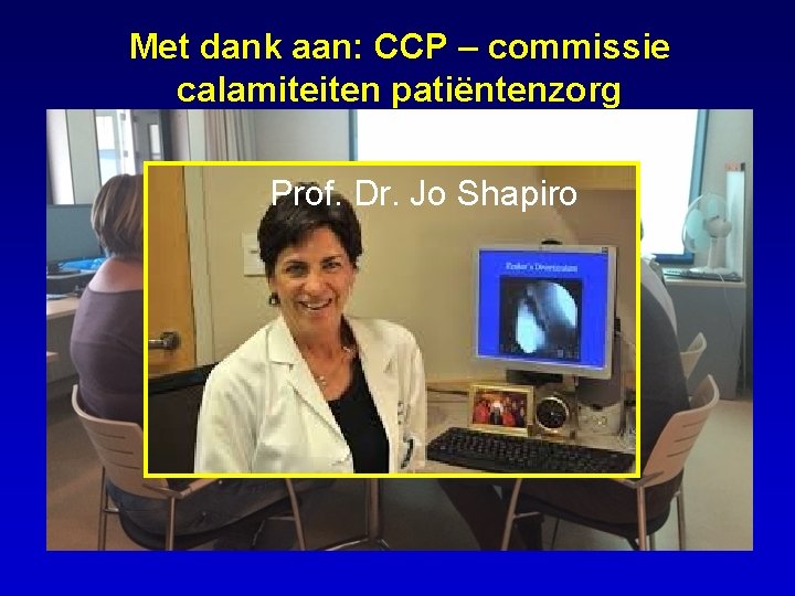 Met dank aan: CCP – commissie calamiteiten patiëntenzorg Anne Marie de Smet Stan vd