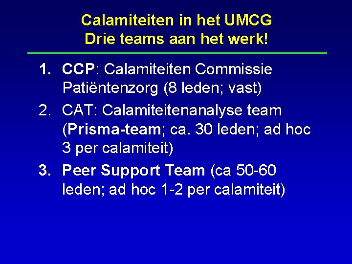 Calamiteiten in het UMCG Drie teams aan het werk! 1. CCP: Calamiteiten Commissie Patiëntenzorg