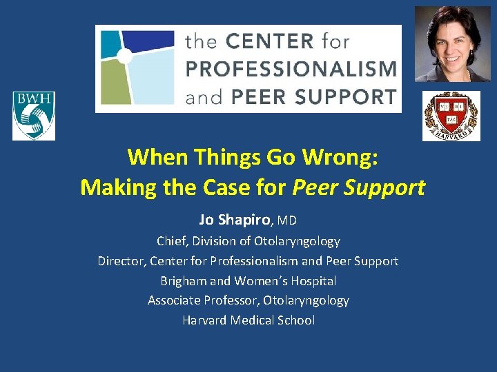 When Things Go Wrong: Making the Case for Peer Support Jo Shapiro, MD Chief,