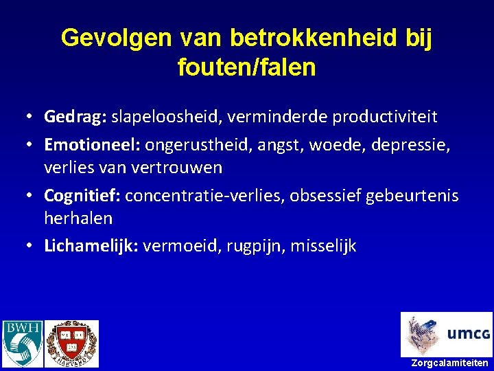 Gevolgen van betrokkenheid bij fouten/falen • Gedrag: slapeloosheid, verminderde productiviteit • Emotioneel: ongerustheid, angst,