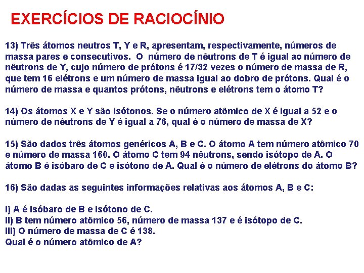 EXERCÍCIOS DE RACIOCÍNIO 13) Três átomos neutros T, Y e R, apresentam, respectivamente, números
