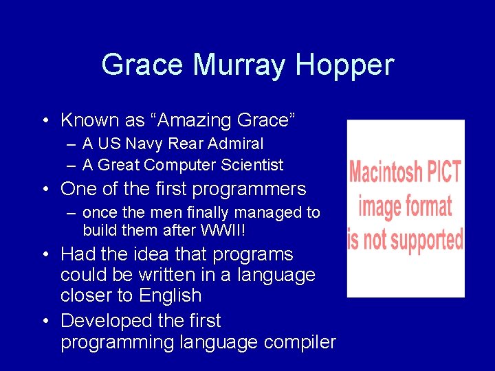 Grace Murray Hopper • Known as “Amazing Grace” – A US Navy Rear Admiral Grace Murray Hopper • Known as “Amazing Grace” – A US Navy Rear Admiral