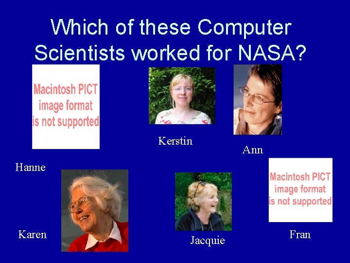 Which of these Computer Scientists worked for NASA? Kerstin Ann Hanne Karen Jacquie Fran Which of these Computer Scientists worked for NASA? Kerstin Ann Hanne Karen Jacquie Fran