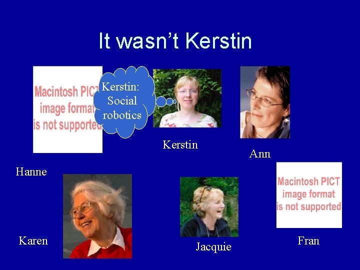 It wasn’t Kerstin: Social robotics Kerstin Ann Hanne Karen Jacquie Fran It wasn’t Kerstin: Social robotics Kerstin Ann Hanne Karen Jacquie Fran