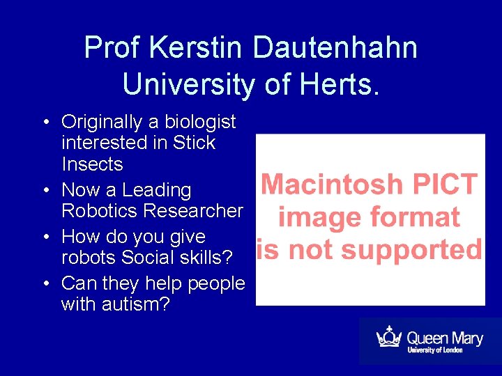 Prof Kerstin Dautenhahn University of Herts. • Originally a biologist interested in Stick Insects Prof Kerstin Dautenhahn University of Herts. • Originally a biologist interested in Stick Insects