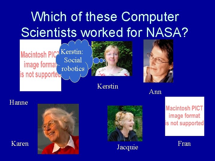 Which of these Computer Scientists worked for NASA? Kerstin: Social robotics Kerstin Ann Hanne Which of these Computer Scientists worked for NASA? Kerstin: Social robotics Kerstin Ann Hanne