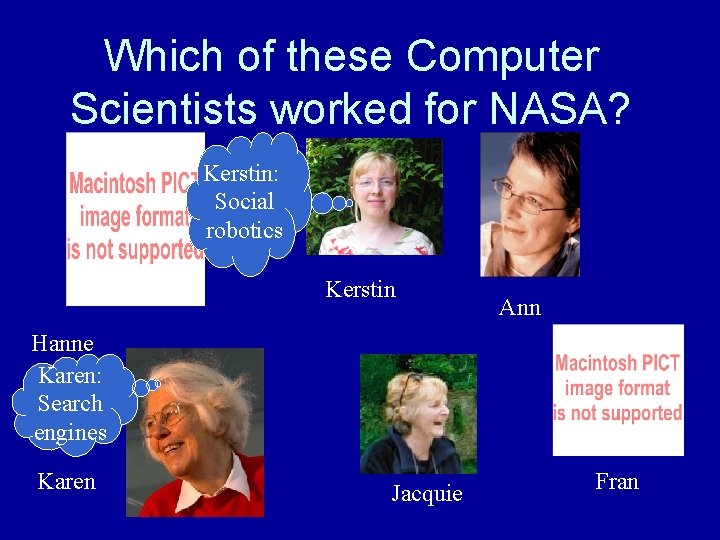 Which of these Computer Scientists worked for NASA? Kerstin: Social robotics Kerstin Ann Hanne Which of these Computer Scientists worked for NASA? Kerstin: Social robotics Kerstin Ann Hanne