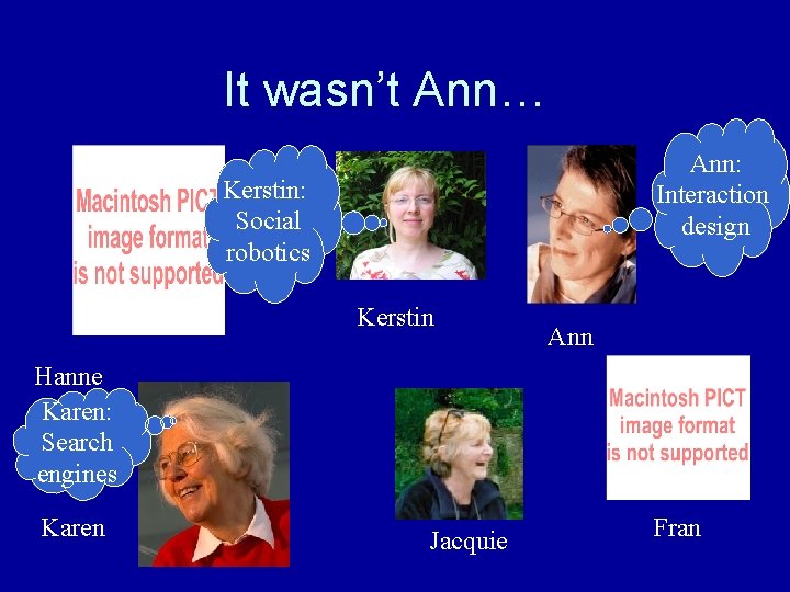 It wasn’t Ann… Ann: Interaction design Kerstin: Social robotics Kerstin Ann Hanne Karen: Search It wasn’t Ann… Ann: Interaction design Kerstin: Social robotics Kerstin Ann Hanne Karen: Search