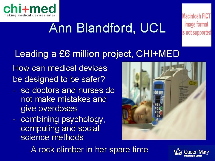 Ann Blandford, UCL Leading a £ 6 million project, CHI+MED How can medical devices Ann Blandford, UCL Leading a £ 6 million project, CHI+MED How can medical devices