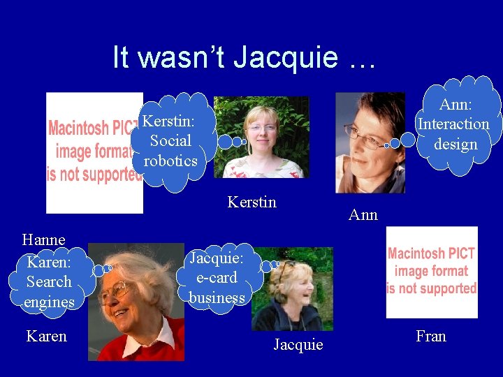 It wasn’t Jacquie … Ann: Interaction design Kerstin: Social robotics Kerstin Hanne Karen: Search It wasn’t Jacquie … Ann: Interaction design Kerstin: Social robotics Kerstin Hanne Karen: Search
