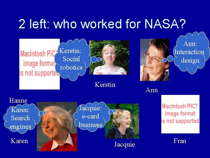2 left: who worked for NASA? Ann: Interaction design Kerstin: Social robotics Kerstin Hanne 2 left: who worked for NASA? Ann: Interaction design Kerstin: Social robotics Kerstin Hanne