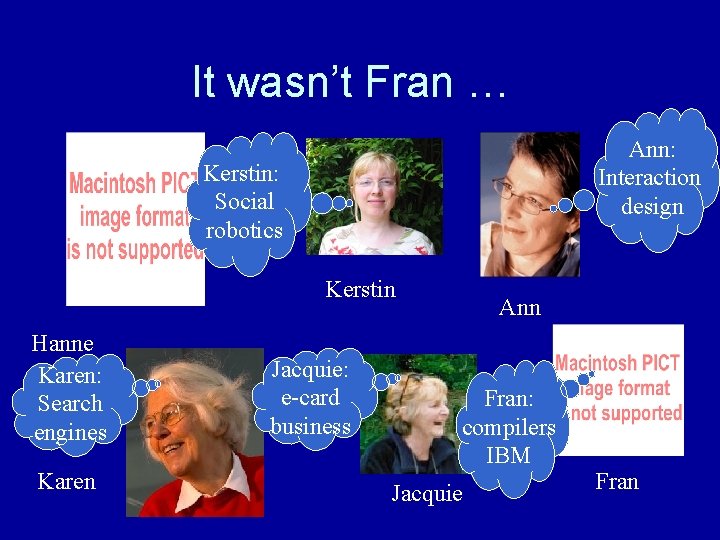 It wasn’t Fran … Ann: Interaction design Kerstin: Social robotics Kerstin Hanne Karen: Search It wasn’t Fran … Ann: Interaction design Kerstin: Social robotics Kerstin Hanne Karen: Search