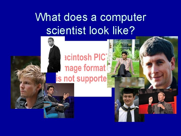 What does a computer scientist look like? What does a computer scientist look like?