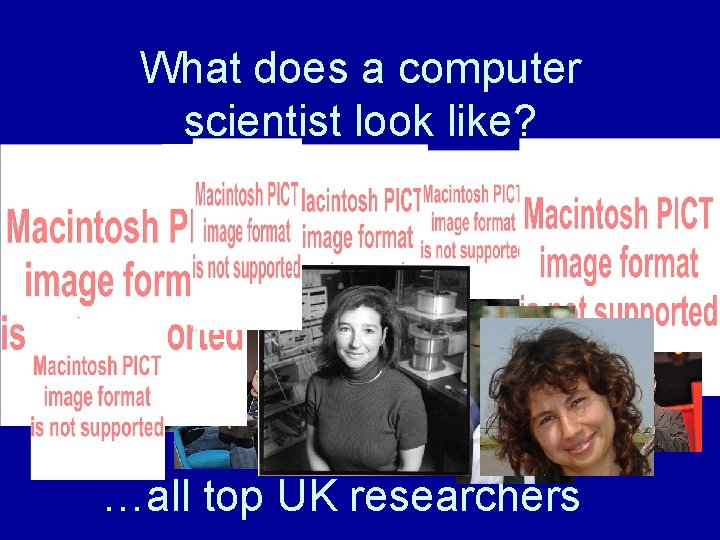 What does a computer scientist look like? …all top UK researchers What does a computer scientist look like? …all top UK researchers