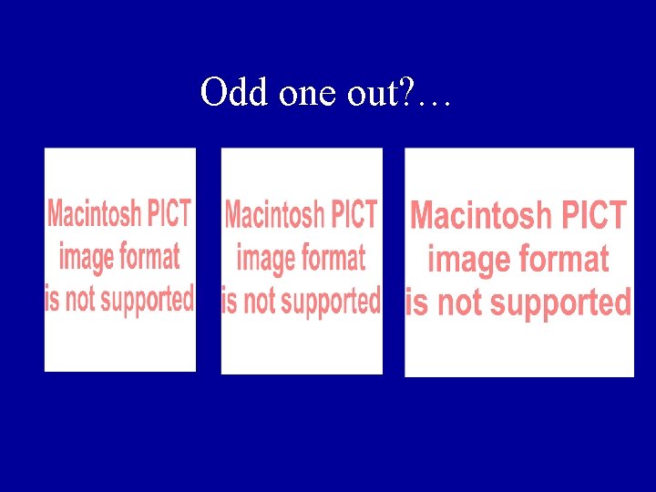 Odd one out? … Odd one out? …