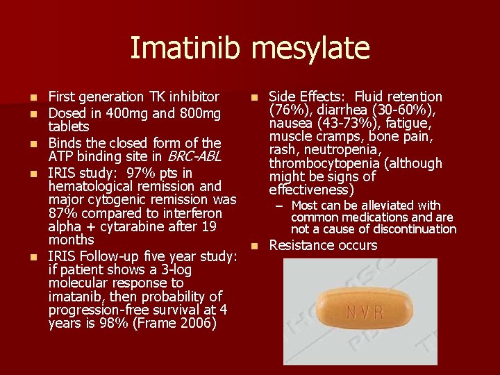 Imatinib mesylate n n n First generation TK inhibitor n Side Effects: Fluid retention Imatinib mesylate n n n First generation TK inhibitor n Side Effects: Fluid retention